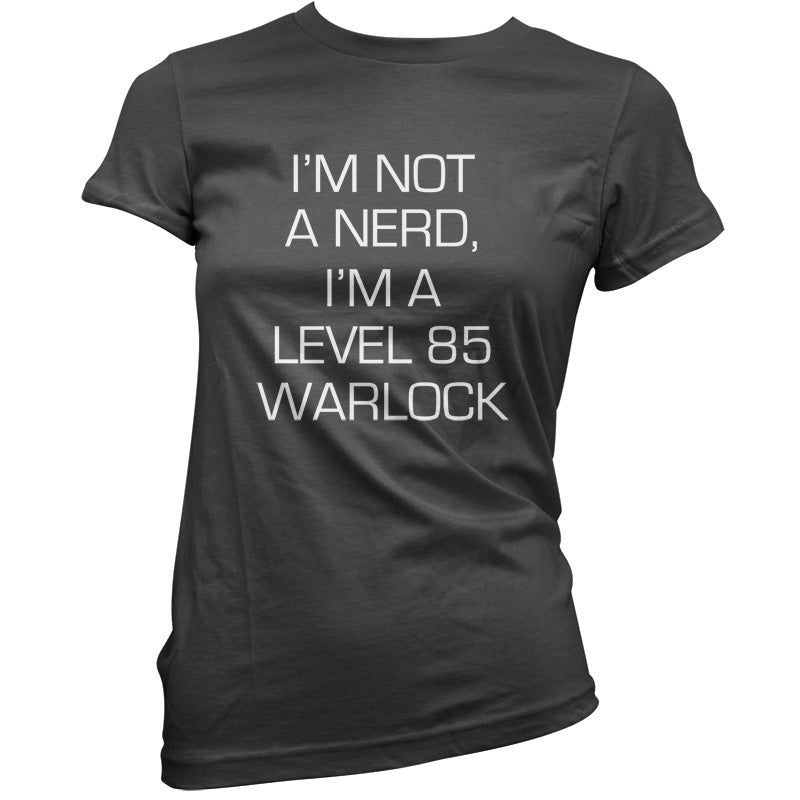 I'm Not A Nerd, I'm A Level 85 Warlock T Shirt