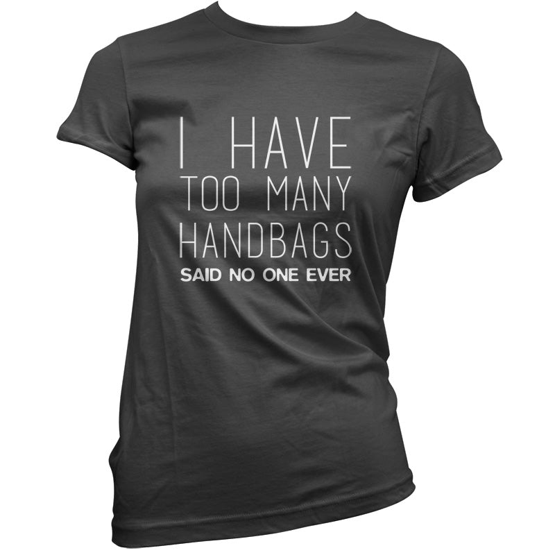 I Have Too Many Handbags Said No One Ever T Shirt