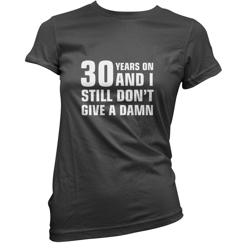 30 Years And I Still Don't Give A Damn T Shirt