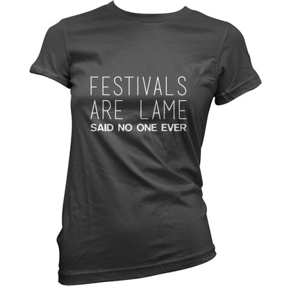 Festivals Are Lame Said No One Ever T Shirt