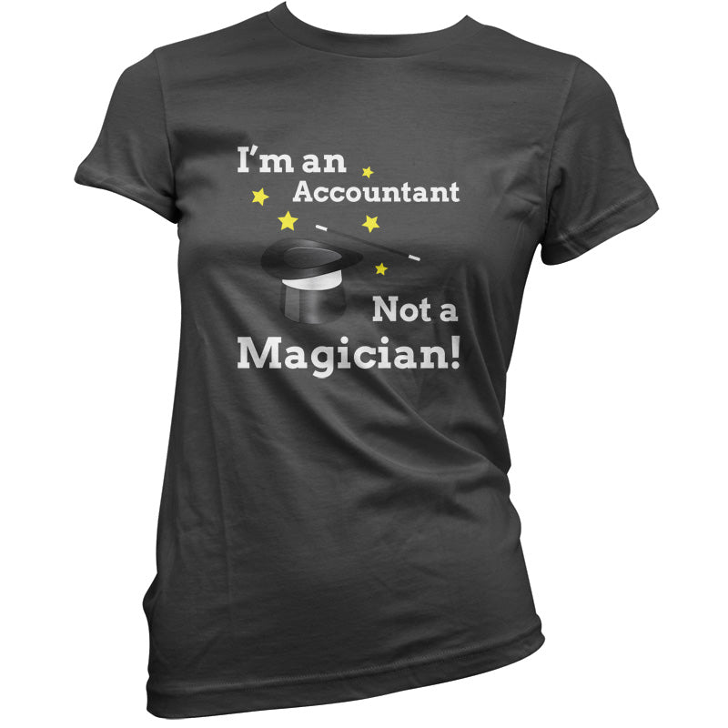 I'm An Accountant, Not A Magician T Shirt