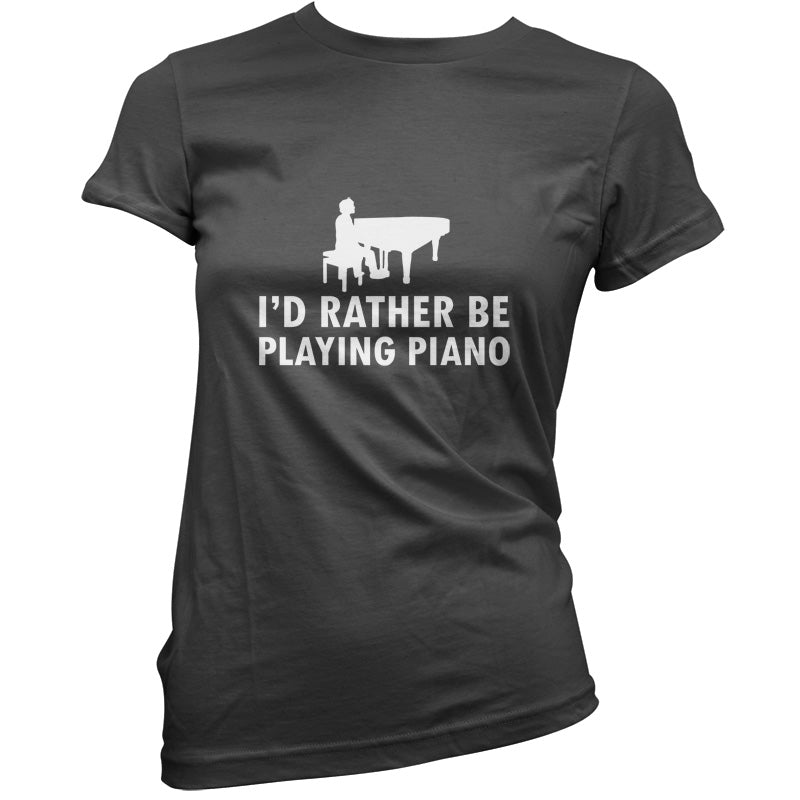 I'd Rather Be Playing Piano T Shirt