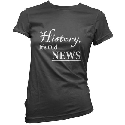 History, It's  Old News T Shirt