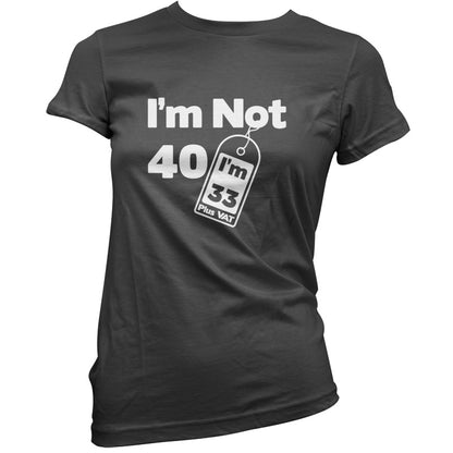 I'm Not 40 I'm 33 Plus VAT T Shirt