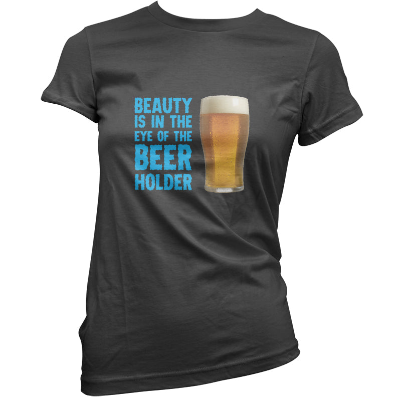 Beauty Is In The Eye Of The Beer Holder T Shirt