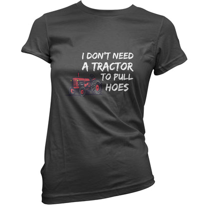 I Don't Need A Tractor to Pull Hoes T Shirt