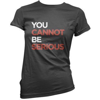 You Cannot Be Serious T Shirt