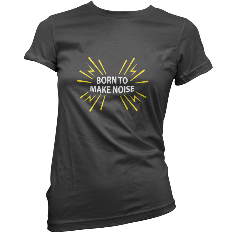 Born To Make Noise T Shirt