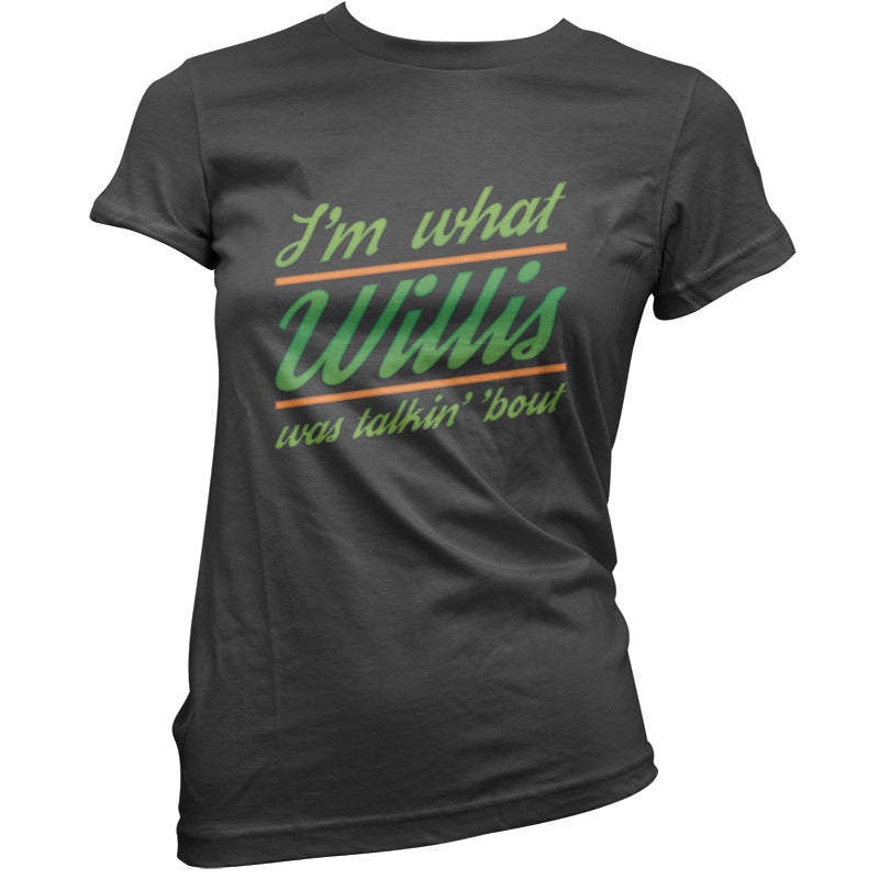 I'm What Willis Was Talking About T Shirt