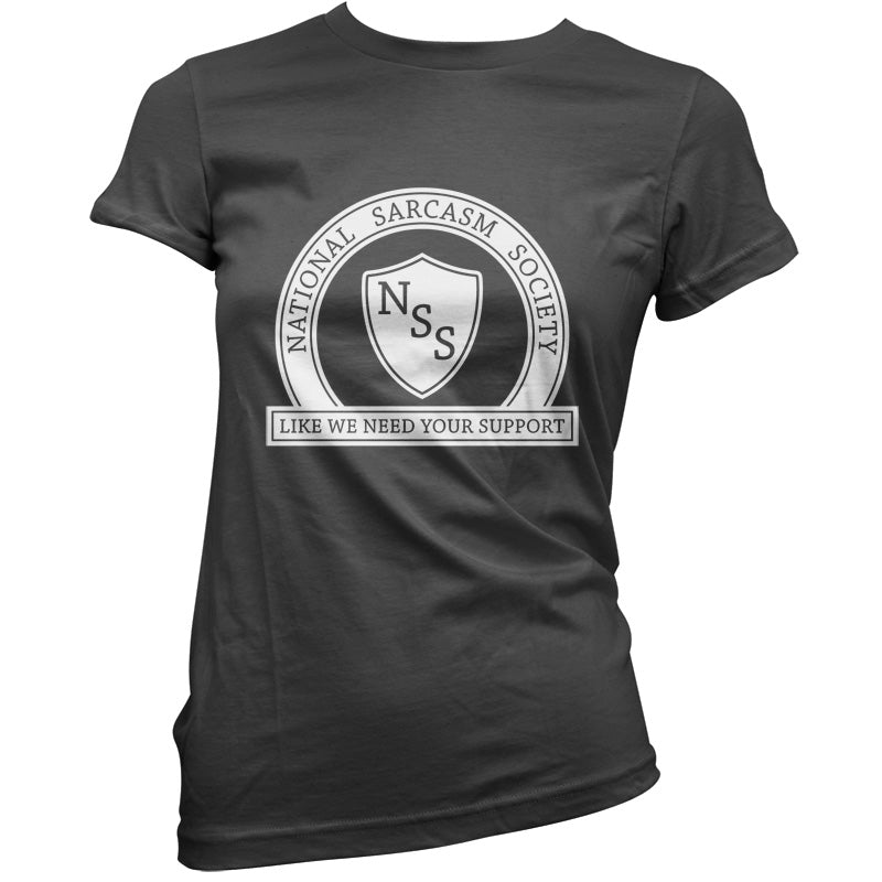 National Sarcasm Society Like We Need Your Support T Shirt