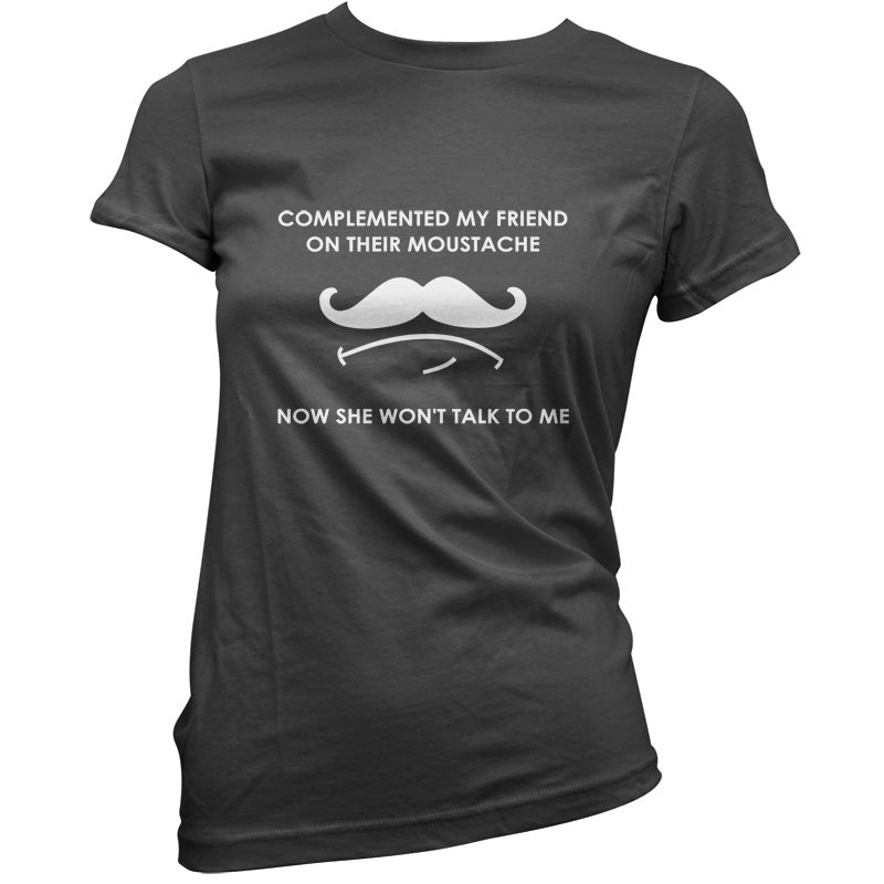 Complemented My Friend On Their Moustache T Shirt