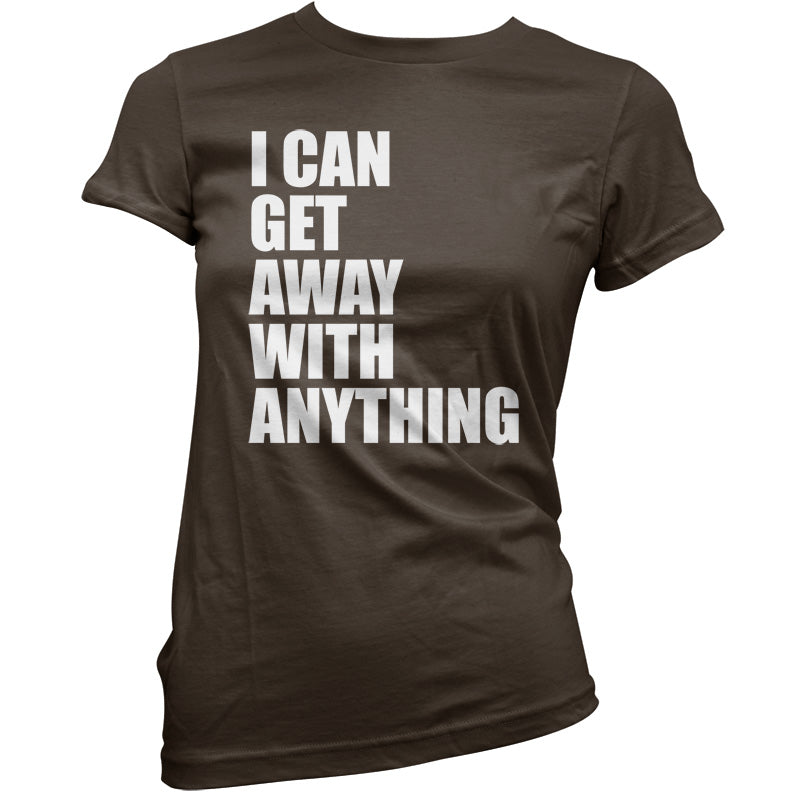 I Can Get Away With Anything T Shirt