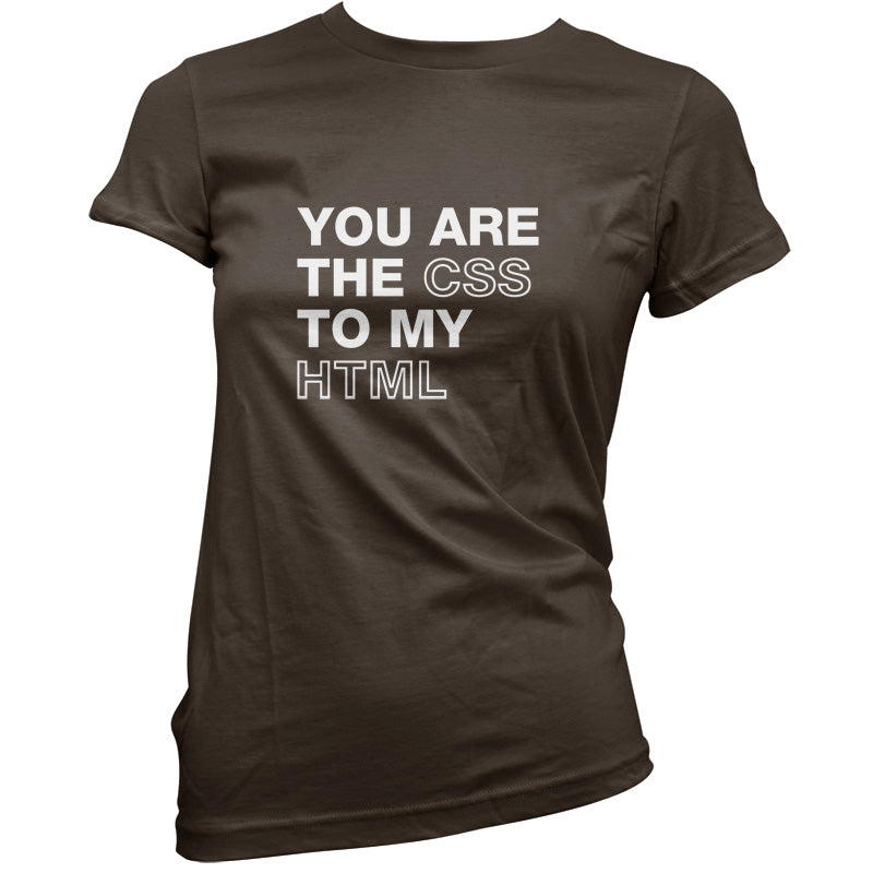 You Are The CSS To My HTML T Shirt