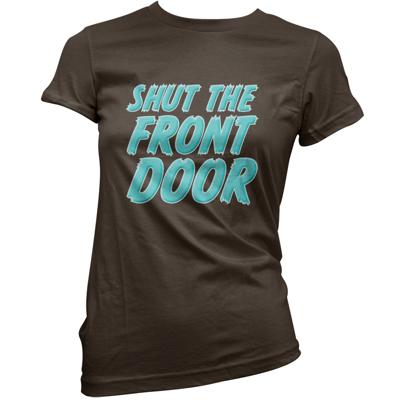 Shut The Front Door T Shirt