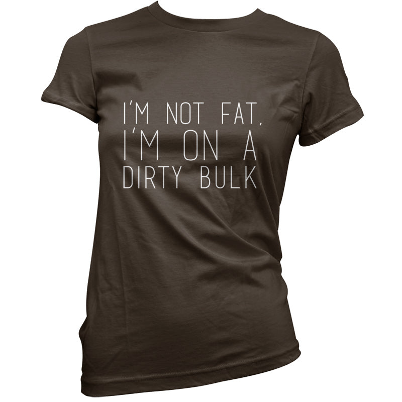 I'm not fat.. I'm on a dirty bulk T Shirt