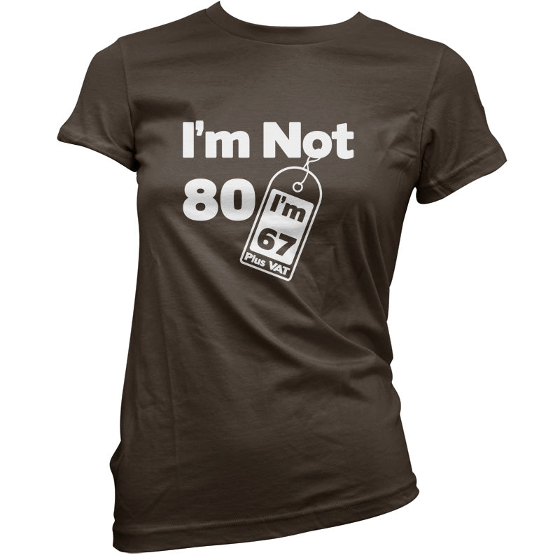 I'm Not 80 I'm 67 Plus VAT T Shirt