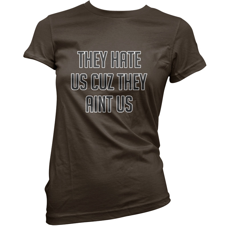 They Hate Us Cuz They Aint Us T Shirt