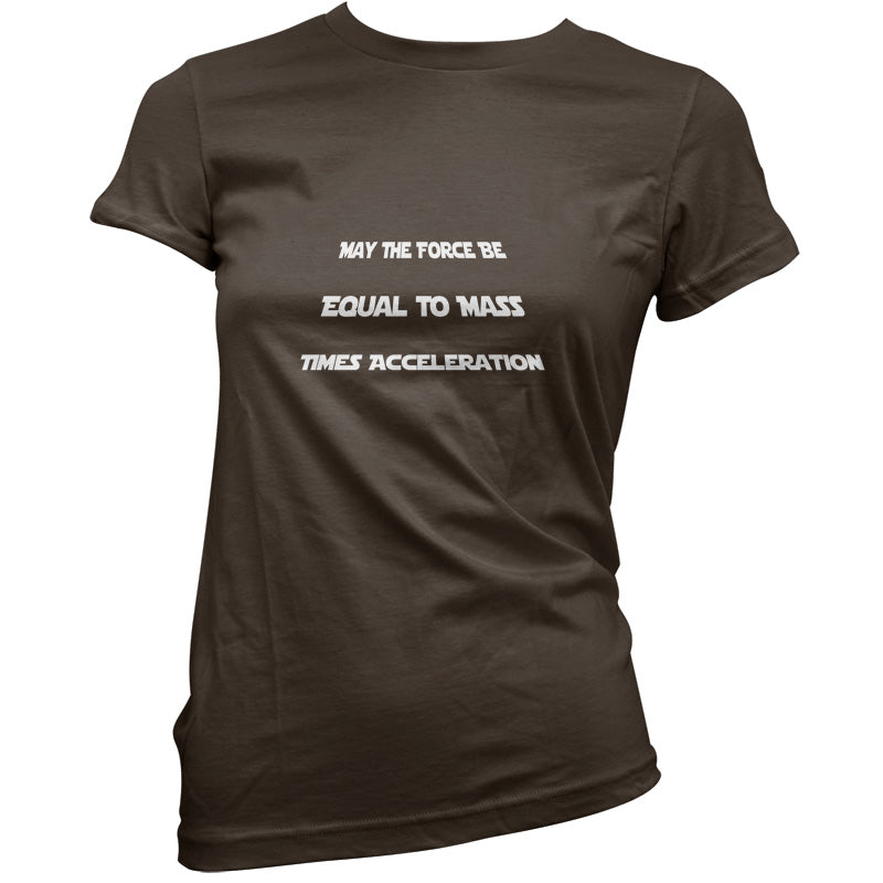 May the force be equal to mass times Acceleration T Shirt