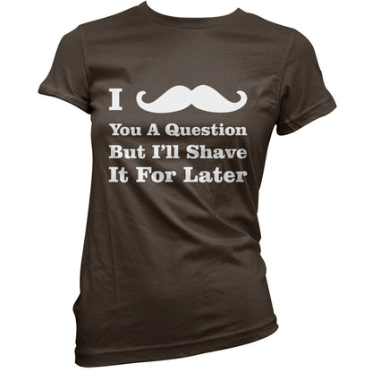 I Moustache You A Question T Shirt