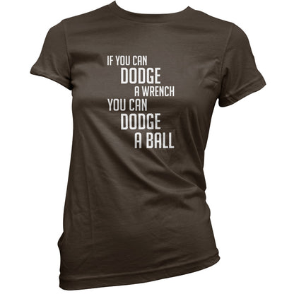 If You Can Dodge A Wrench, You Can Dodge A Ball T Shirt