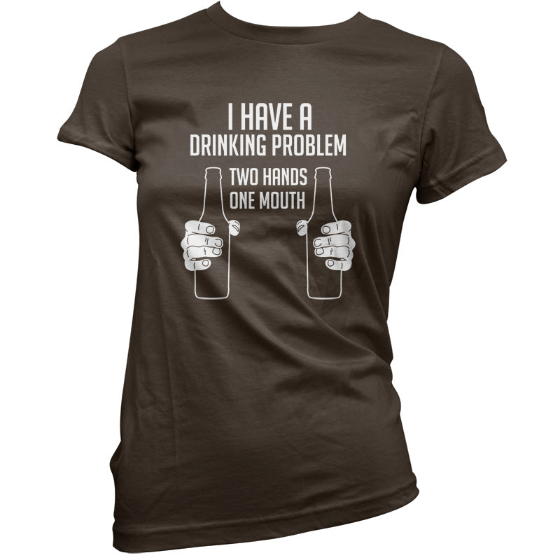 I Have A Drinking Problem - Two hands One Mouth T Shirt