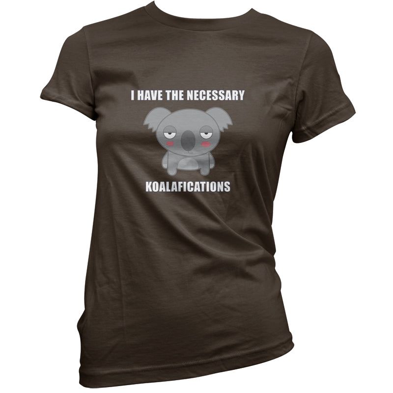 I Have The Necessary Koalafications T Shirt