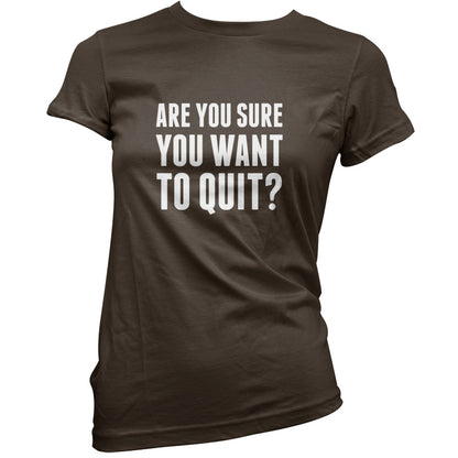 Are You Sure You Want To Quit? T Shirt