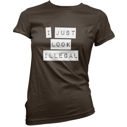 I Just Look Illegal  T Shirt