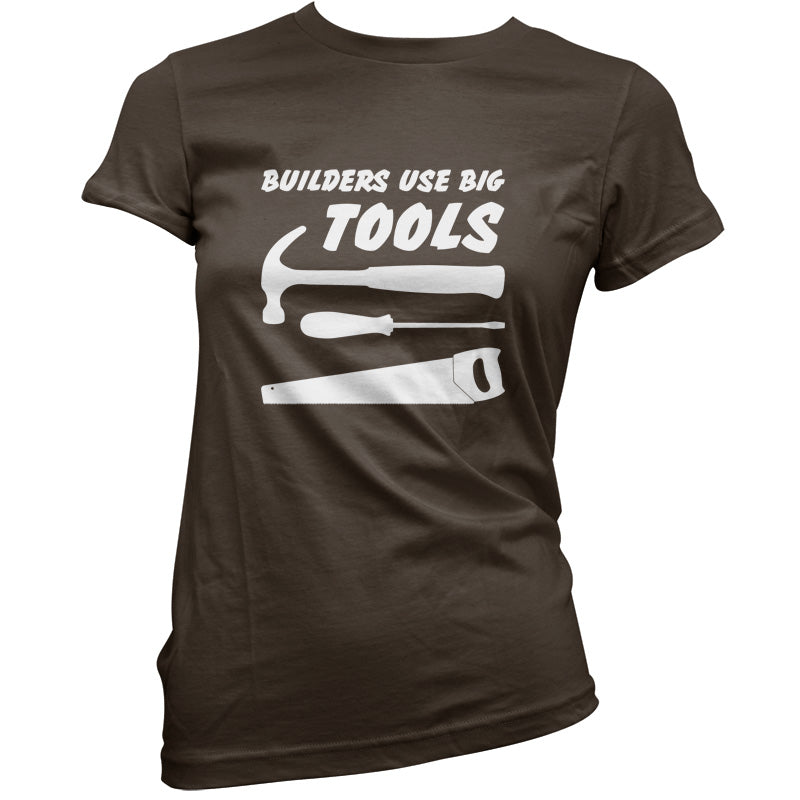 Builders Use Big Tools T Shirt