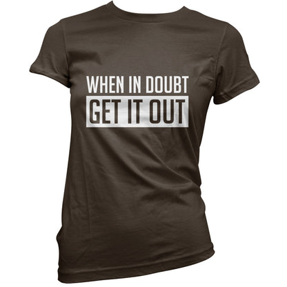 When In Doubt Get It Out T Shirt