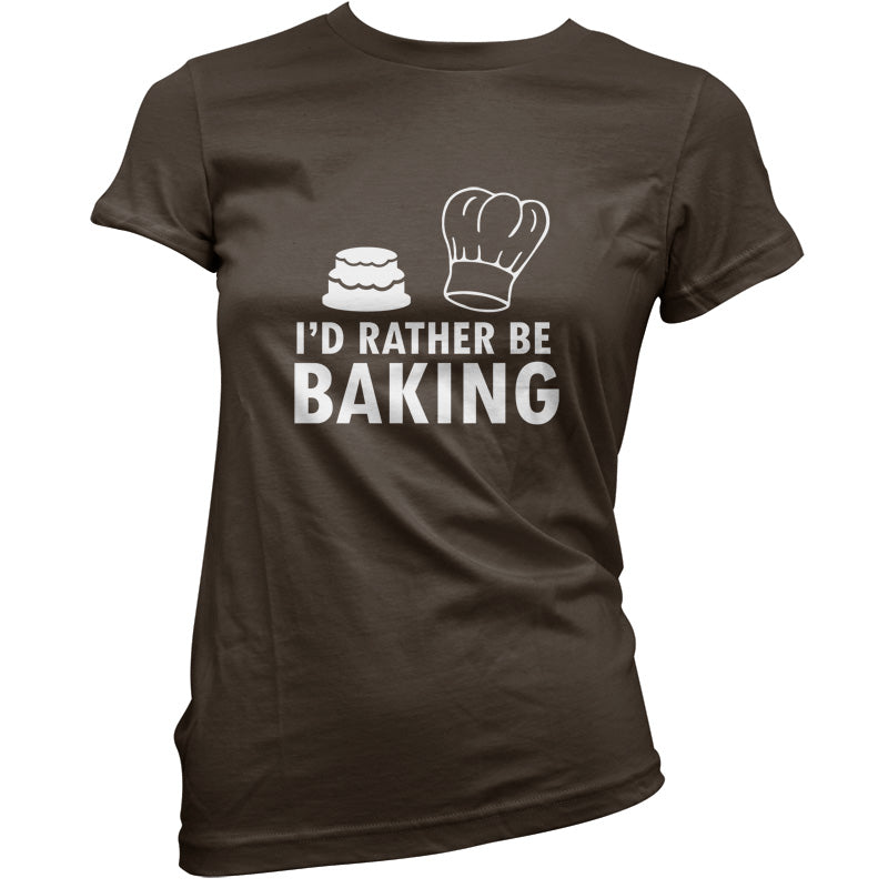 I'd Rather Be Baking T Shirt