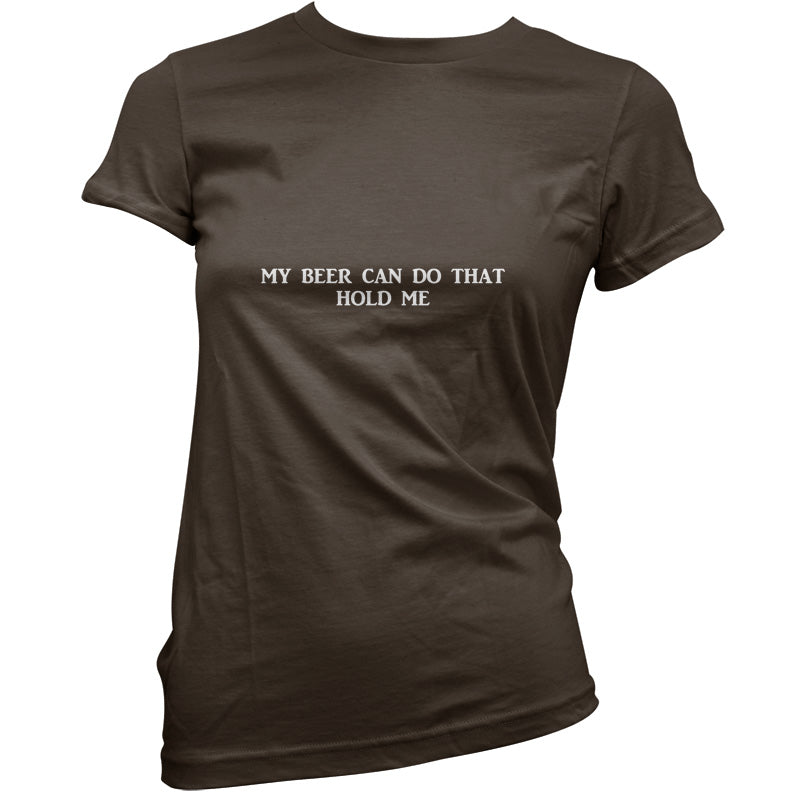 My Beer Can Do That Hold Me T Shirt