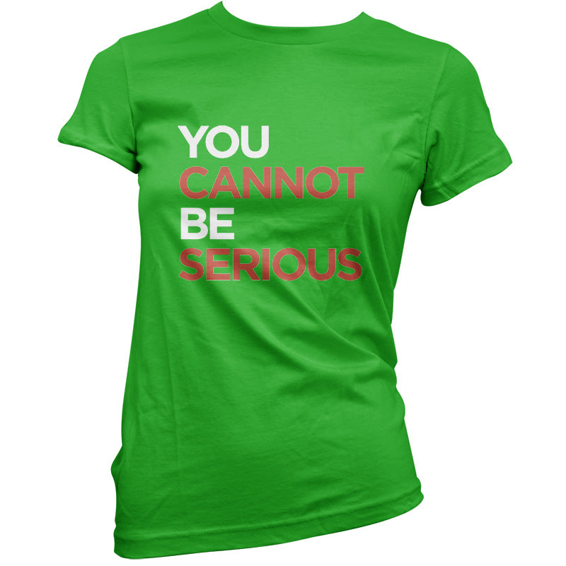 You Cannot Be Serious T Shirt