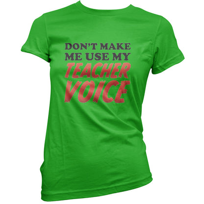 Don't Make Me Use My Teacher Voice T Shirt