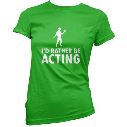 I'd Rather Be Acting T Shirt