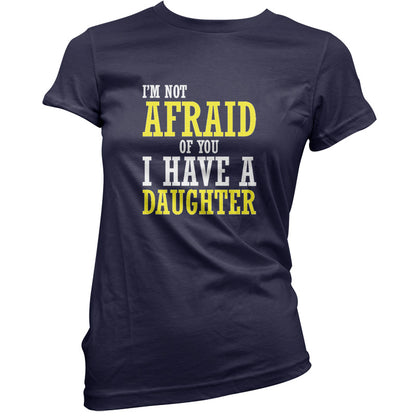 I'm Not Afraid Of You, I Have A Daughter T Shirt