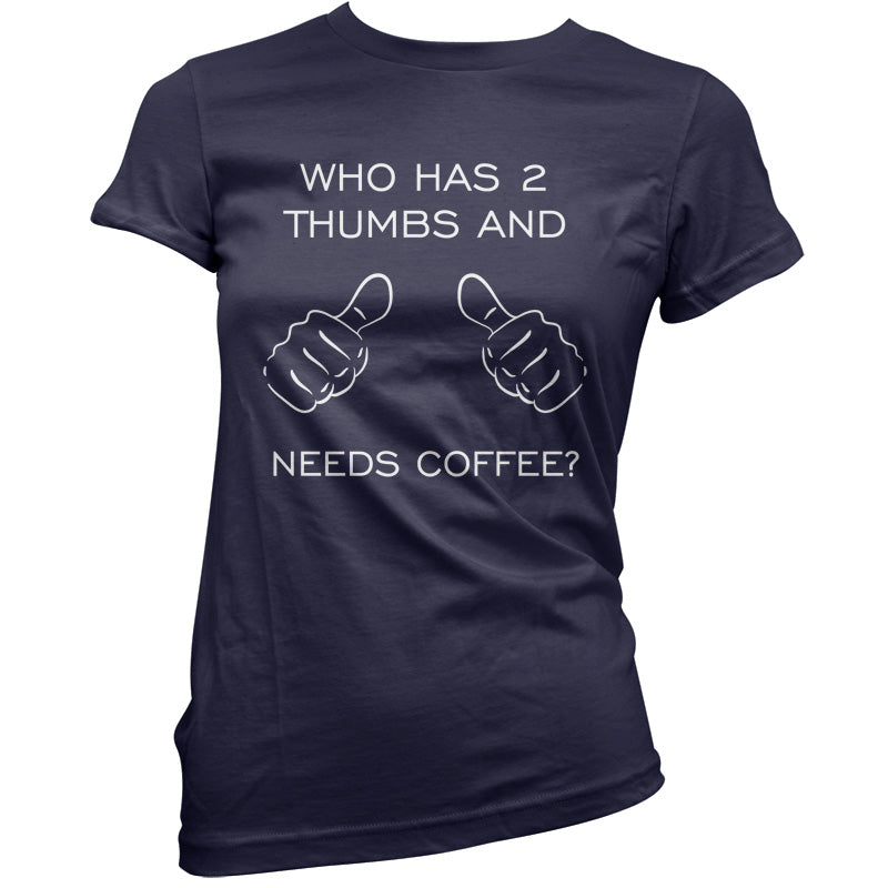 Who Has 2 Thumbs And Needs Coffee T Shirt