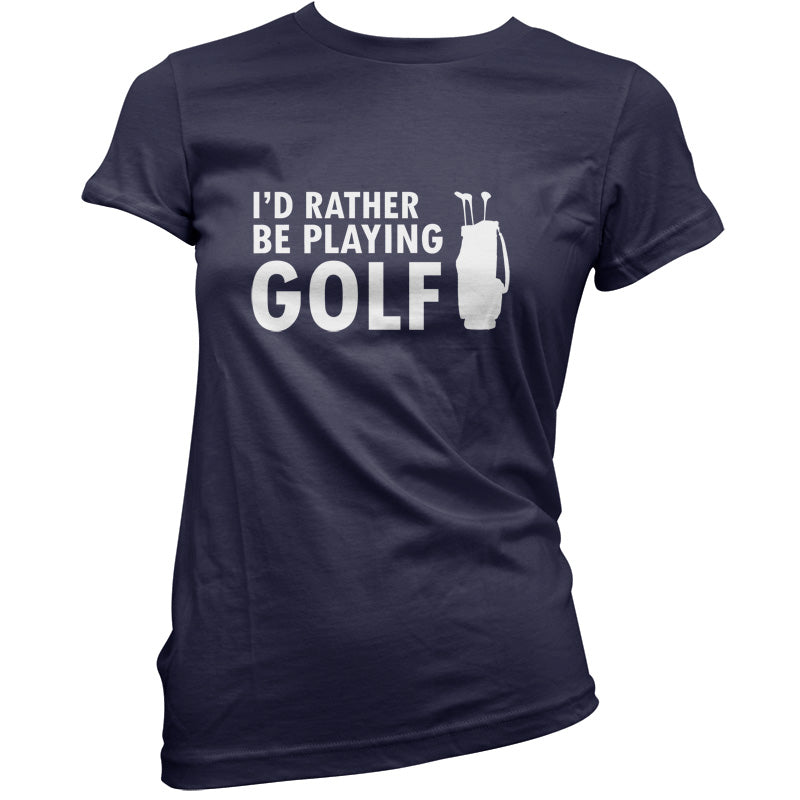 I'd Rather be playing Golf T Shirt