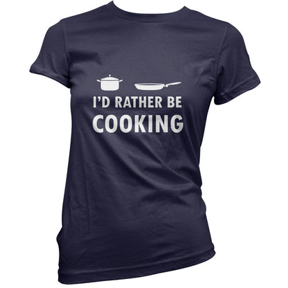 I'd Rather Be Cooking T Shirt