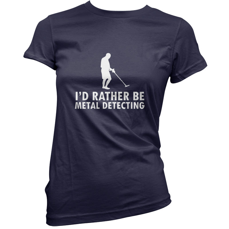 I'd Rather Be Metal Detecting T Shirt