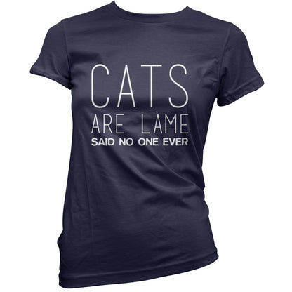 Cats Are lame Said No One Ever T Shirt