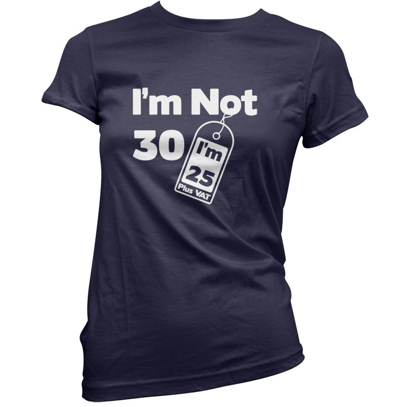 I'm Not 30 I'm 25 Plus VAT T Shirt