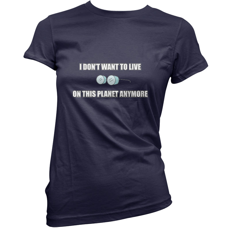 I Don't Want To Live On This Planet T Shirt