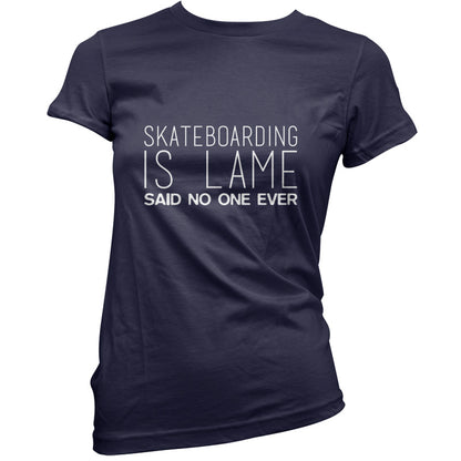 Skateboarding Is Lame Said No One Ever T Shirt