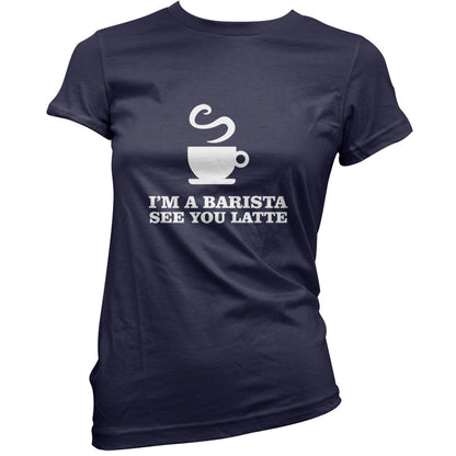 I'm A Barista See Yo Latte T Shirt