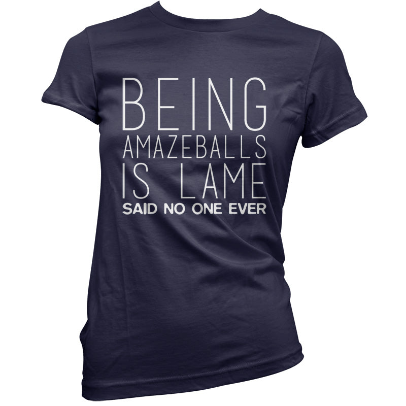 Being Amazeballs Is Lame Said No One Ever T Shirt