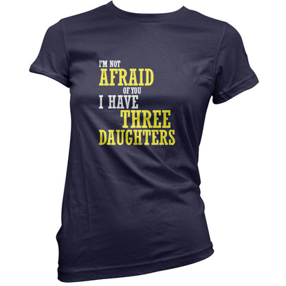 I'm Not Afraid Of You, I Have Three Daughters T Shirt