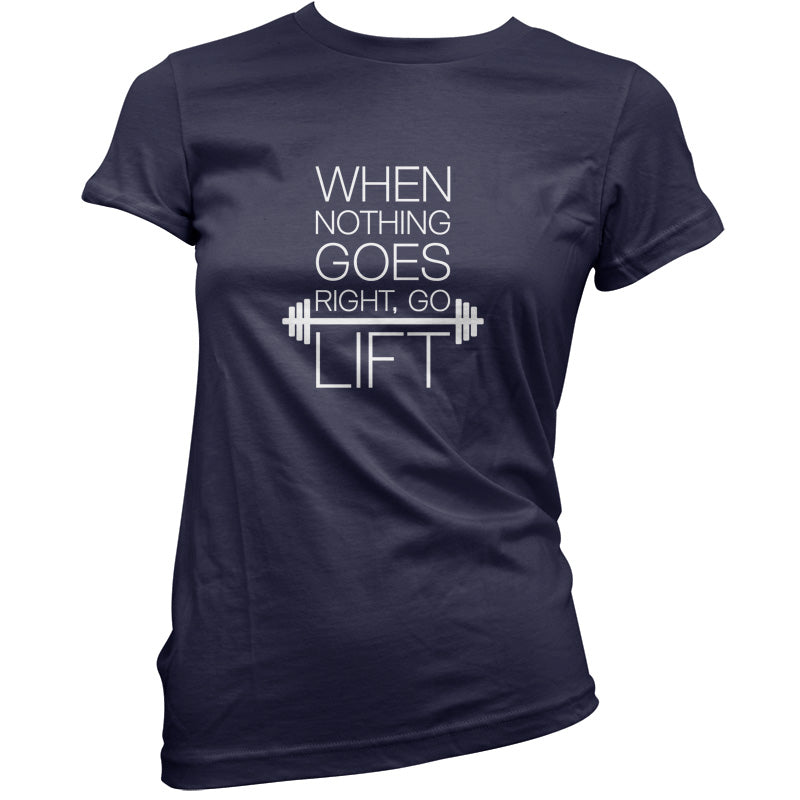 When Nothing Goes Right, Go Lift T Shirt