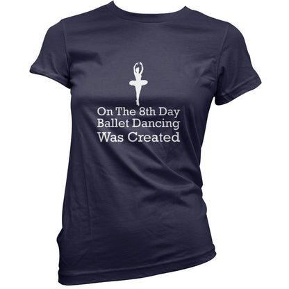 On The 8th Day Ballet Dancing Was Created T Shirt