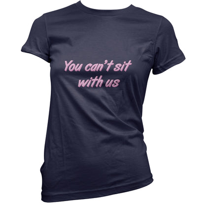 You Can't Sit With Us T Shirt